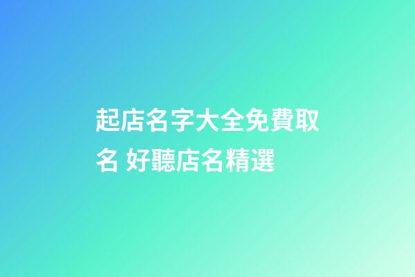 起店名字大全免費取名 好聽店名精選